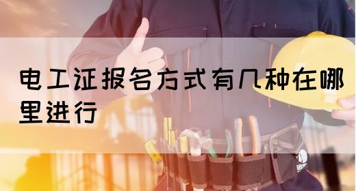 电工证报名方式有几种在哪里进行(图1)