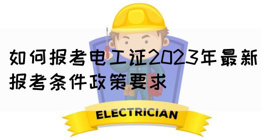 如何报考电工证2023年最新报考条件政策要求(图1)