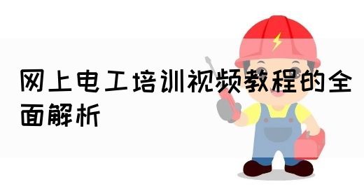 网上电工培训视频教程的全面解析(图1)