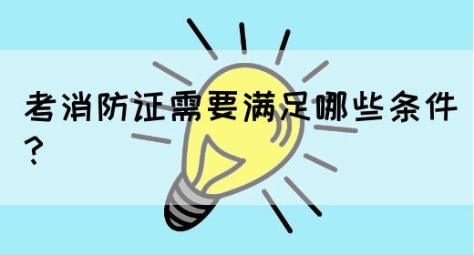 考消防证需要满足哪些条件？(图1)