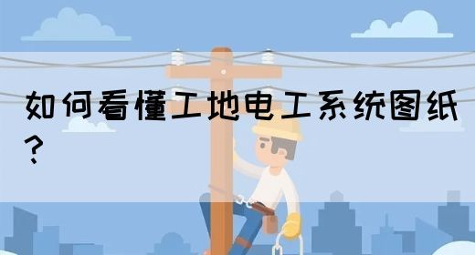 如何看懂工地电工系统图纸？(图1)