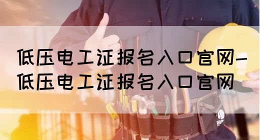 低压电工证报名入口官网-低压电工证报名入口官网(图1)