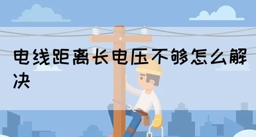 电线距离长电压不够怎么解决(图1)