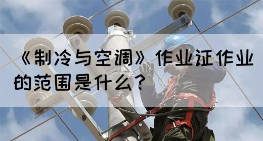 《制冷与空调》作业证作业的范围是什么？(图1)