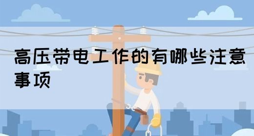 高压带电工作的有哪些注意事项(图1)