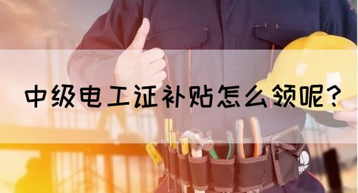 中级电工证补贴怎么领呢？(图1)