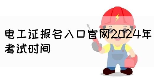 电工证报名入口官网2024年考试时间