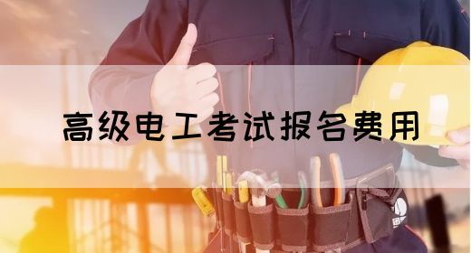 高级电工考试报名费用