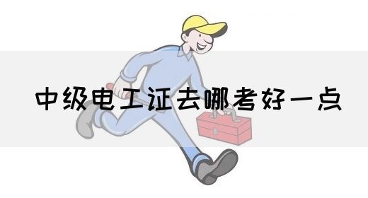 中级电工证去哪考好一点