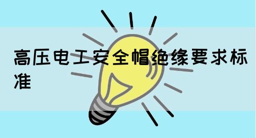 高压电工安全帽绝缘要求标准