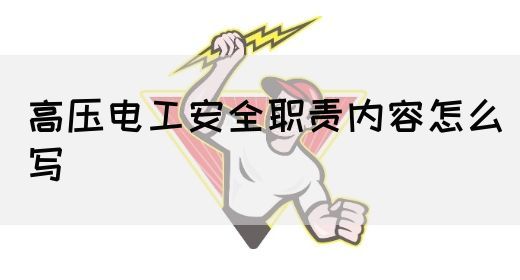 高压电工安全职责内容怎么写(图1)