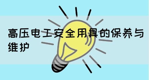 高压电工安全用具的保养与维护