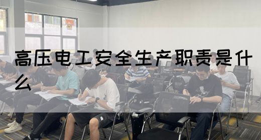 高压电工安全生产职责是什么(图1)