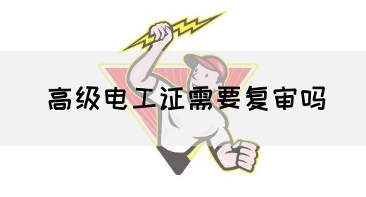 高级电工证需要复审吗(图1)