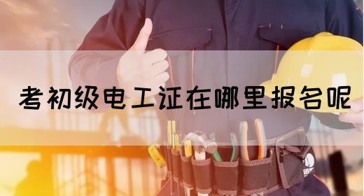 考初级电工证在哪里报名呢(图1)