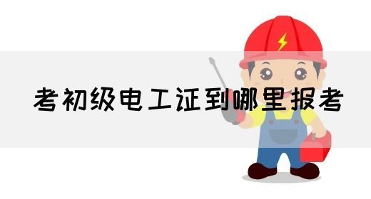 考初级电工证到哪里报考(图1)