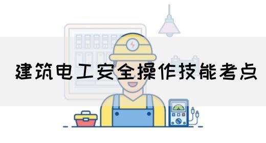 建筑电工安全操作技能考点(图1)