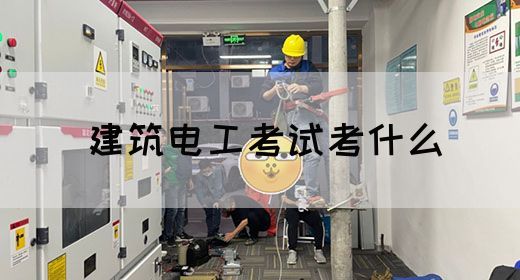 建筑电工考试考什么(图1)