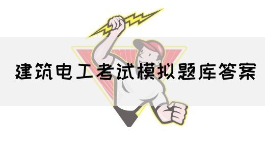 建筑电工考试模拟题库答案(图1)