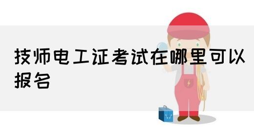 技师电工证考试在哪里可以报名(图1)