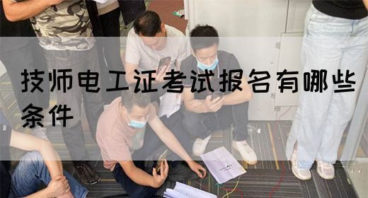 技师电工证考试报名有哪些条件