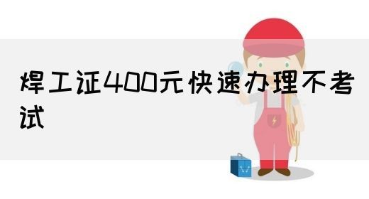 焊工证400元快速办理不考试