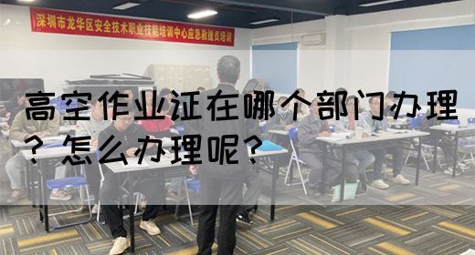 高空作业证在哪个部门办理？怎么办理呢？(图1)