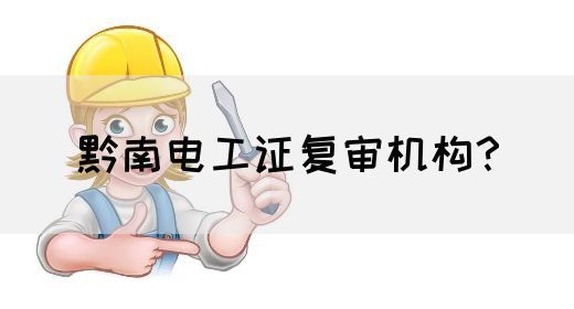 黔南电工证复审机构？(图1)