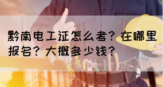 黔南电工证怎么考？在哪里报名？大概多少钱？