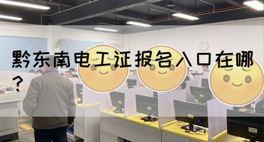 黔东南电工证报名入口在哪？(图1)