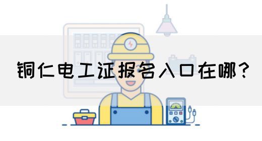 铜仁电工证报名入口在哪？