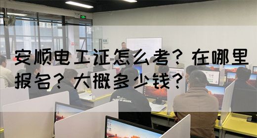 安顺电工证怎么考？在哪里报名？大概多少钱？(图1)