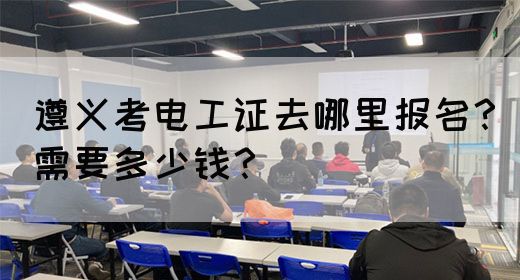 遵义考电工证去哪里报名？需要多少钱？(图1)