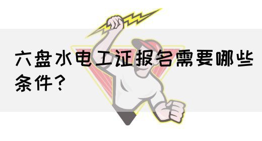 六盘水电工证报名需要哪些条件？(图1)