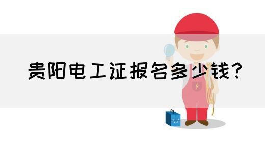 贵阳电工证报名多少钱？(图1)